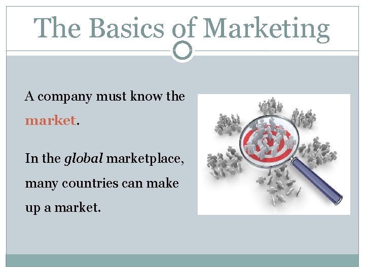 The Basics of Marketing A company must know the market. In the global marketplace,
