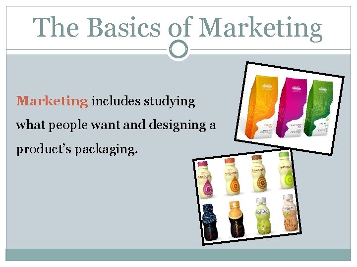 The Basics of Marketing includes studying what people want and designing a product’s packaging.