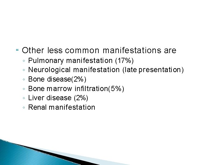  Other less common manifestations are ◦ ◦ ◦ Pulmonary manifestation (17%) Neurological manifestation