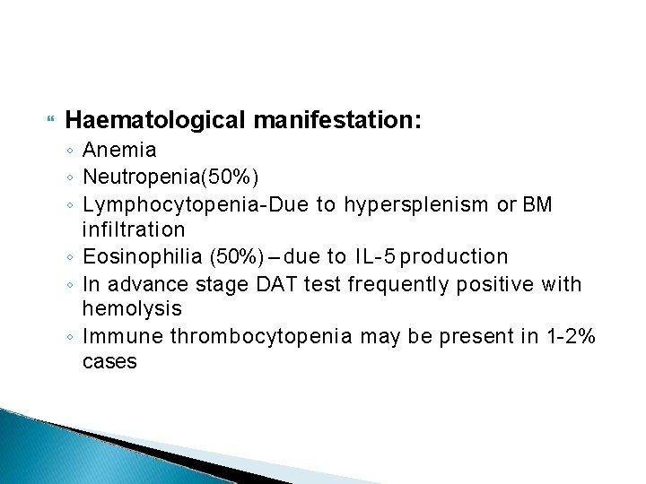  Haematological manifestation: ◦ Anemia ◦ Neutropenia(50%) ◦ Lymphocytopenia-Due to hypersplenism or BM infiltration