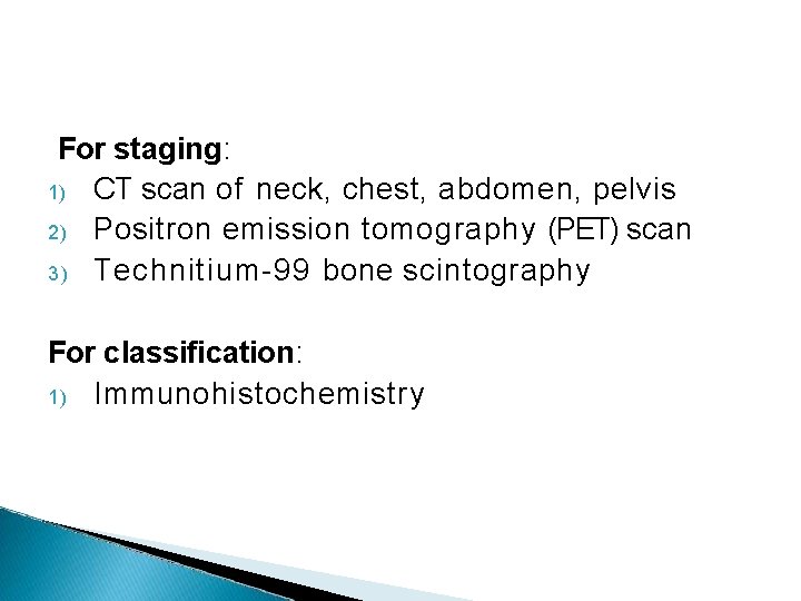 For staging: 1) CT scan of neck, chest, abdomen, pelvis 2) Positron emission tomography