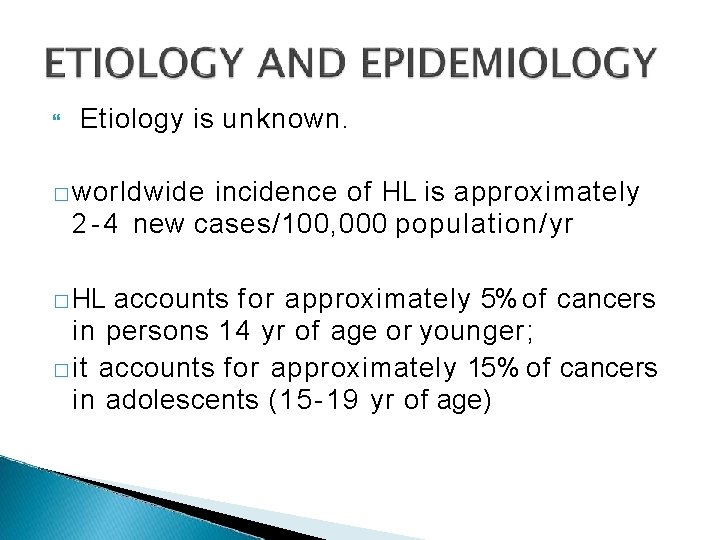  Etiology is unknown. � worldwide incidence of HL is approximately 2 - 4