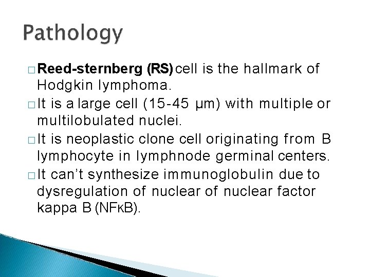 � Reed-sternberg (RS) cell is the hallmark of Hodgkin lymphoma. � It is a