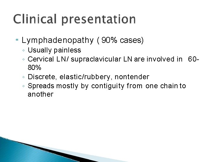  Lymphadenopathy ( 90% cases) ◦ Usually painless ◦ Cervical LN/ supraclavicular LN are