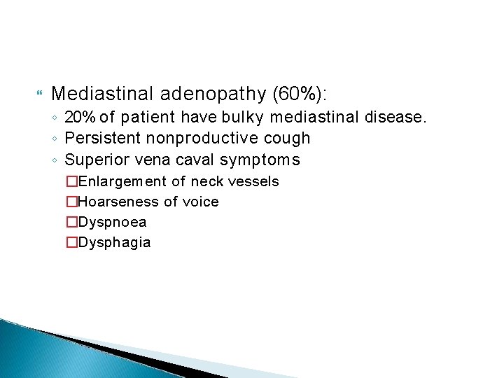  Mediastinal adenopathy (60%): ◦ 20% of patient have bulky mediastinal disease. ◦ Persistent