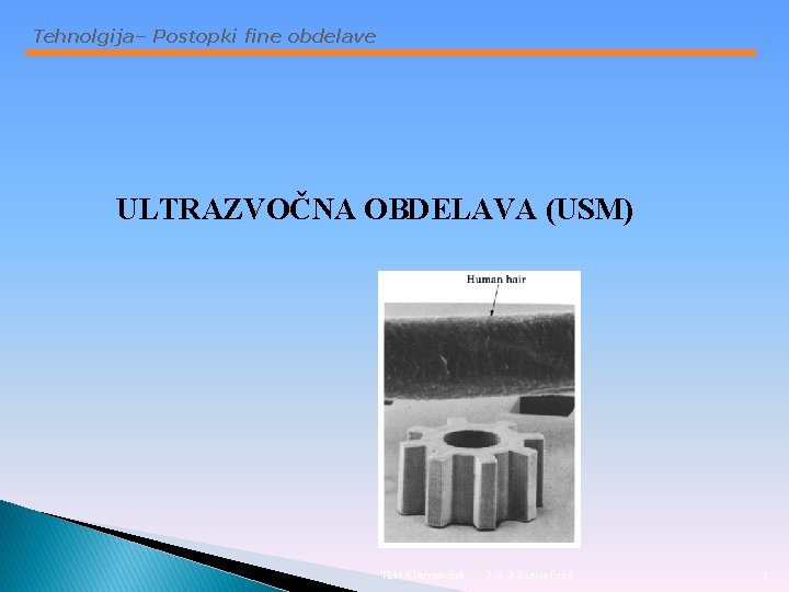 Tehnolgija– Postopki fine obdelave ULTRAZVOČNA OBDELAVA (USM) TEH Klemenšek 3. 8. 3 Superfiniš 1