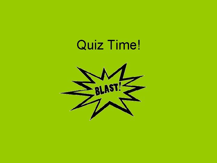 Quiz Time! Quiz Time!