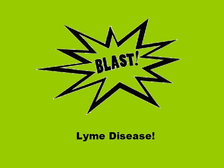 Lyme Disease! Lyme Disease!