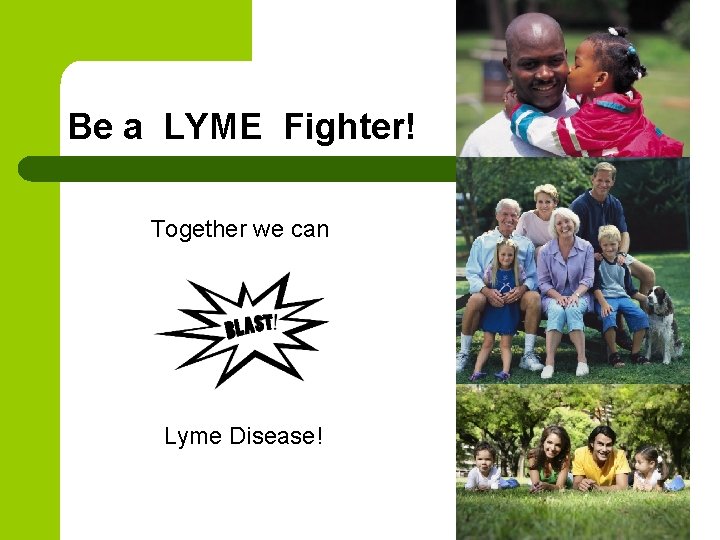 Be a LYME Fighter! Together we can Lyme Disease! Be a LYME Fighter! Together we can Lyme Disease!