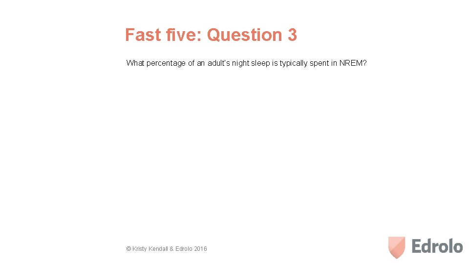 Fast five: Question 3 What percentage of an adult’s night sleep is typically spent