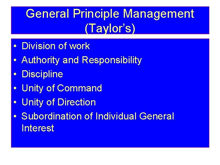 General Principle Management (Taylor’s) • • • Division of work Authority and Responsibility Discipline