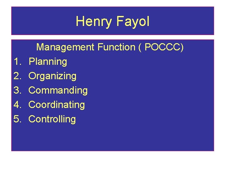 Henry Fayol 1. 2. 3. 4. 5. Management Function ( POCCC) Planning Organizing Commanding