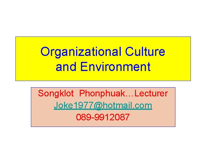 Organizational Culture and Environment Songklot Phonphuak…Lecturer Joke 1977@hotmail. com 089 -9912087 