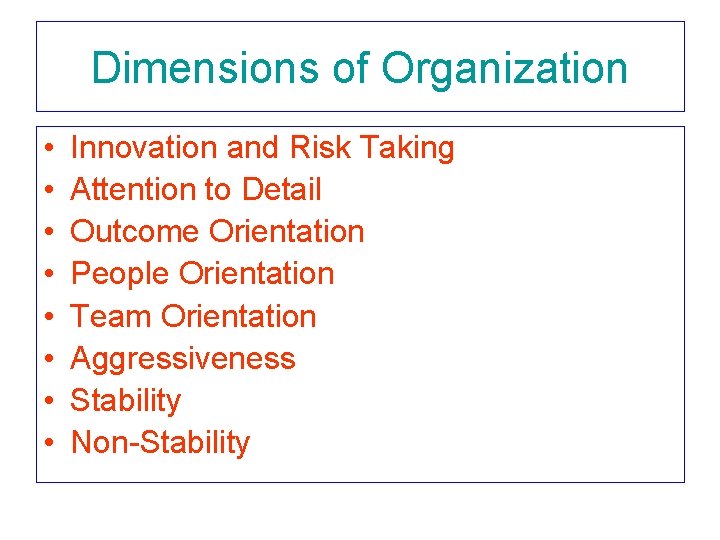 Dimensions of Organization • • Innovation and Risk Taking Attention to Detail Outcome Orientation