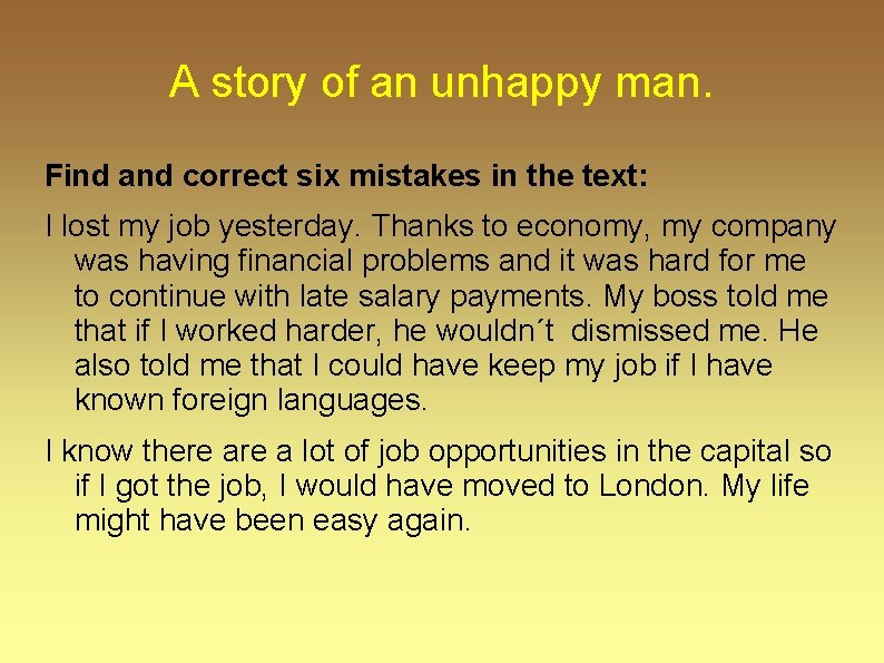A story of an unhappy man. Find and correct six mistakes in the text: A story of an unhappy man. Find and correct six mistakes in the text: