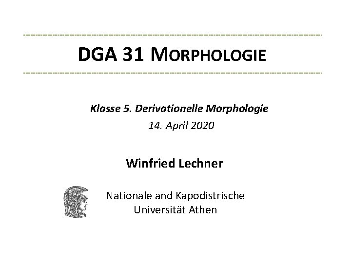 DGA 31 MORPHOLOGIE Klasse 5. Derivationelle Morphologie 14. April 2020 Winfried Lechner Nationale and