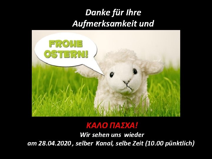 Danke für Ihre Aufmerksamkeit und ΚΑΛΟ ΠΑΣΧΑ! Wir sehen uns wieder am 28. 04.