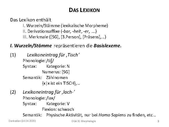 DAS LEXIKON Das Lexikon enthält I. Wurzeln/Stämme (lexikalische Morpheme) II. Derivationsaffixe (-bar, -heit, -er,