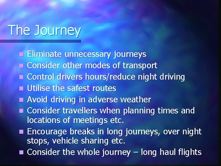 The Journey n n n n Eliminate unnecessary journeys Consider other modes of transport
