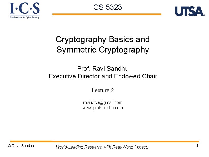 CS 5323 Cryptography Basics and Symmetric Cryptography Prof. Ravi Sandhu Executive Director and Endowed