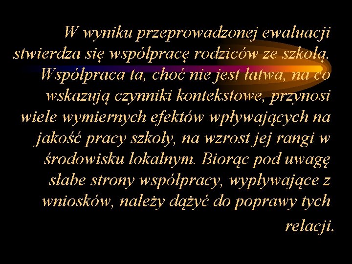 W wyniku przeprowadzonej ewaluacji stwierdza się współpracę rodziców ze szkołą. Współpraca ta, choć nie