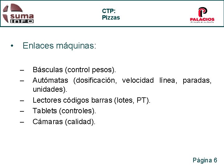 CTP: Pizzas • Enlaces máquinas: – – – Básculas (control pesos). Autómatas (dosificación, velocidad