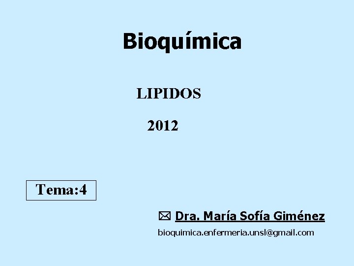 Bioquímica LIPIDOS 2012 Tema: 4 Dra. María Sofía Giménez bioquimica. enfermeria. unsl@gmail. com 