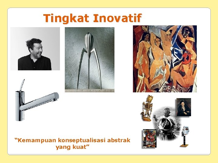 Tingkat Inovatif “Kemampuan konseptualisasi abstrak yang kuat” 