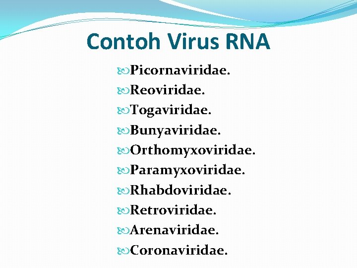 Contoh Virus RNA Picornaviridae. Reoviridae. Togaviridae. Bunyaviridae. Orthomyxoviridae. Paramyxoviridae. Rhabdoviridae. Retroviridae. Arenaviridae. Coronaviridae. 