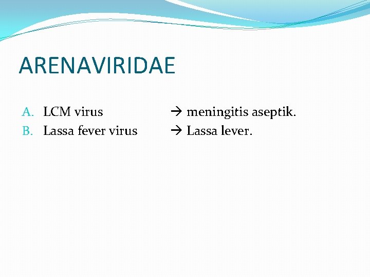 ARENAVIRIDAE A. LCM virus B. Lassa fever virus meningitis aseptik. Lassa lever. 