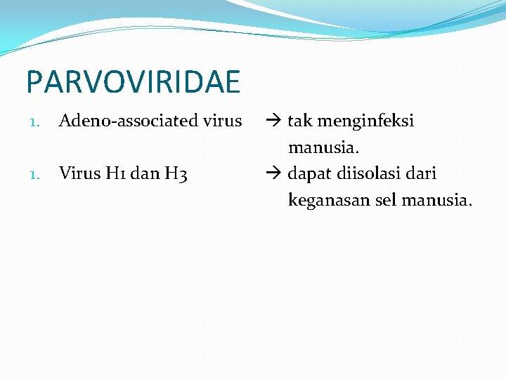 PARVOVIRIDAE 1. Adeno-associated virus 1. Virus H 1 dan H 3 tak menginfeksi manusia.