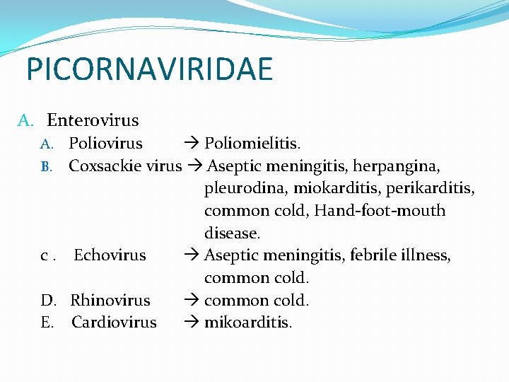 PICORNAVIRIDAE A. Enterovirus A. Poliovirus Poliomielitis. B. Coxsackie virus Aseptic meningitis, herpangina, pleurodina, miokarditis,