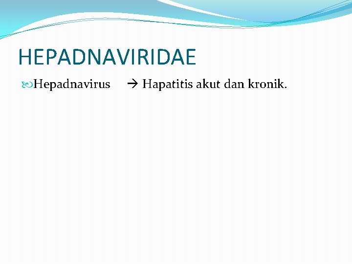 HEPADNAVIRIDAE Hepadnavirus Hapatitis akut dan kronik. 