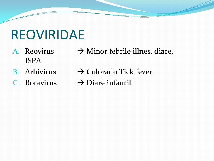 REOVIRIDAE A. Reovirus ISPA. B. Arbivirus C. Rotavirus Minor febrile illnes, diare, Colorado Tick