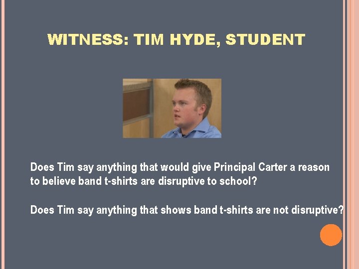 WITNESS: TIM HYDE, STUDENT Does Tim say anything that would give Principal Carter a