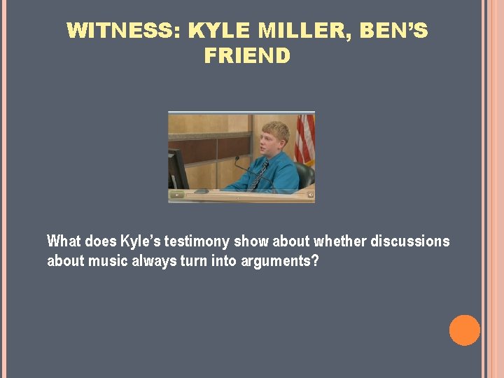 WITNESS: KYLE MILLER, BEN’S FRIEND What does Kyle’s testimony show about whether discussions about