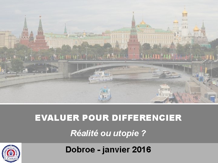 EVALUER POUR DIFFERENCIER Réalité ou utopie ? . . . Dobroe - janvier 2016