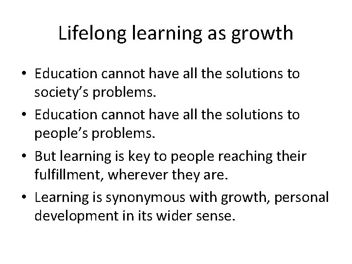 Lifelong learning as growth • Education cannot have all the solutions to society’s problems.