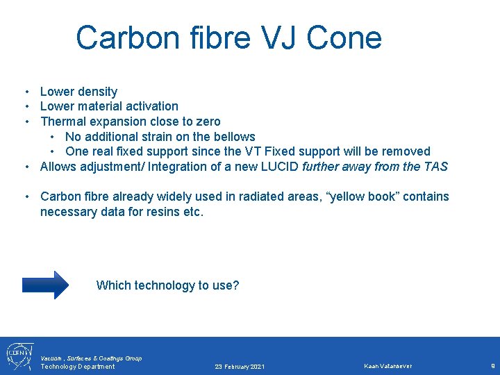 Carbon fibre VJ Cone • Lower density • Lower material activation • Thermal expansion Carbon fibre VJ Cone • Lower density • Lower material activation • Thermal expansion