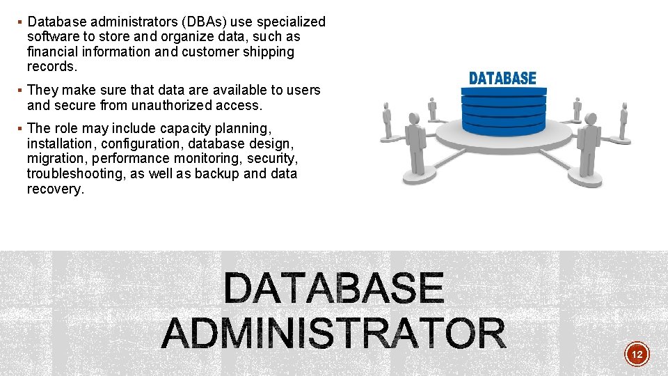 § Database administrators (DBAs) use specialized software to store and organize data, such as