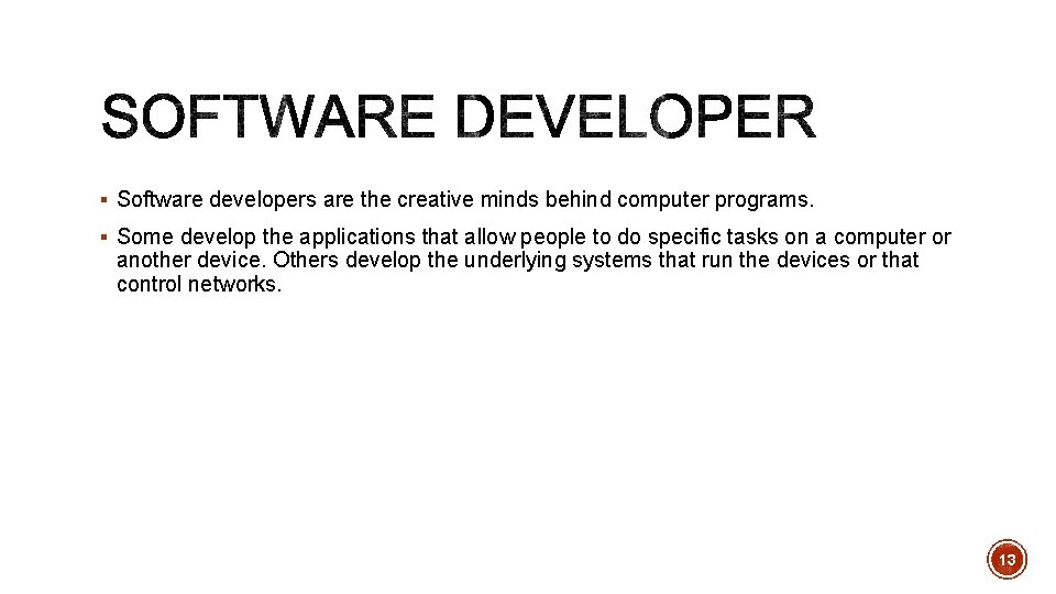 § Software developers are the creative minds behind computer programs. § Some develop the