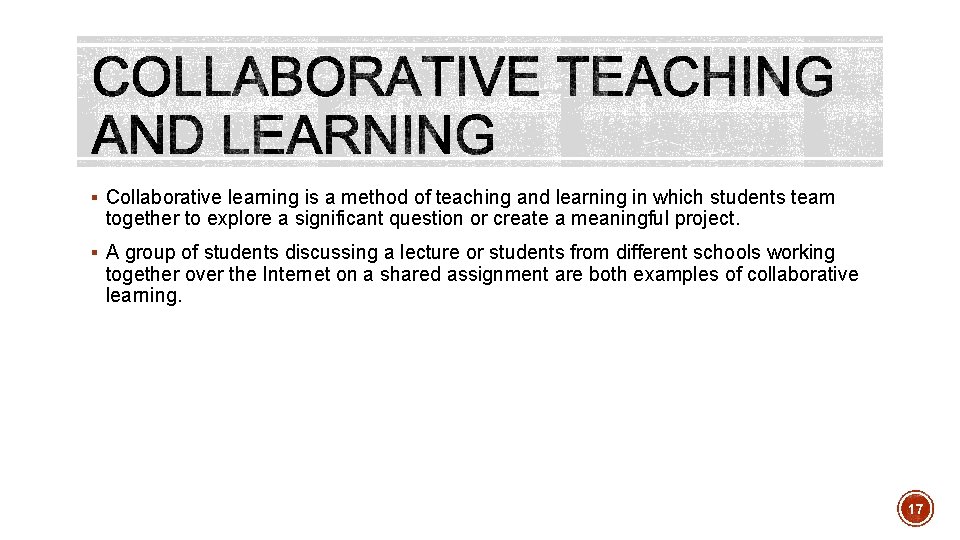 § Collaborative learning is a method of teaching and learning in which students team