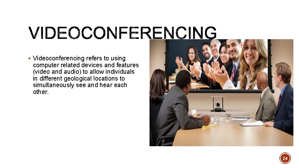 § Videoconferencing refers to using computer related devices and features (video and audio) to