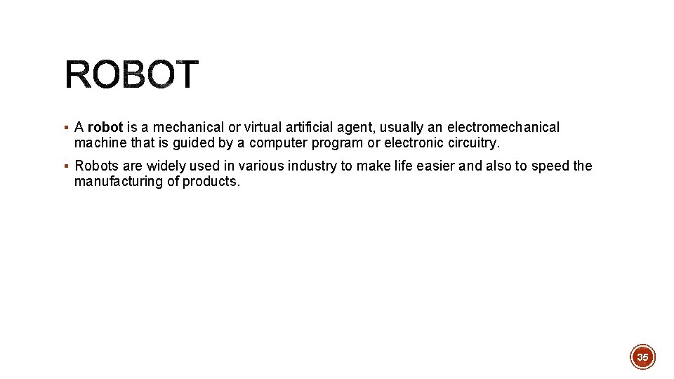 § A robot is a mechanical or virtual artificial agent, usually an electromechanical machine