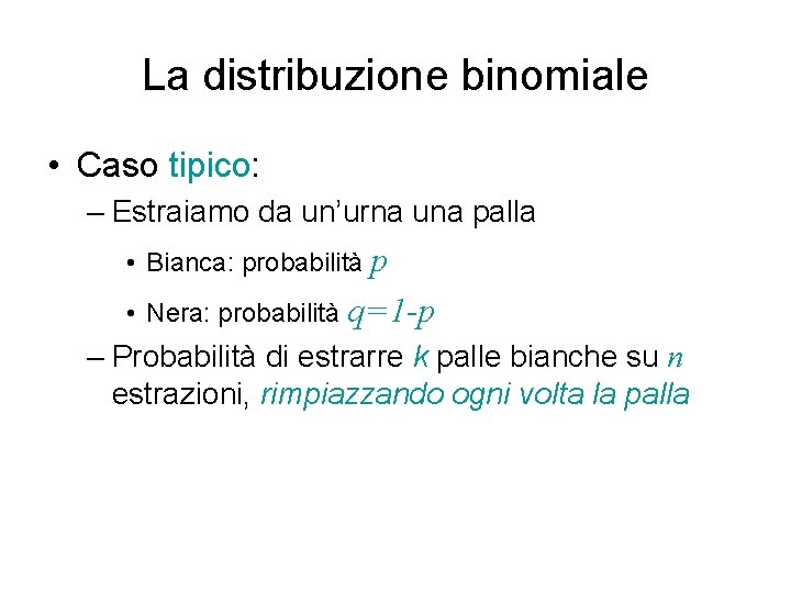 La distribuzione binomiale • Caso tipico: – Estraiamo da un’urna una palla • Bianca: