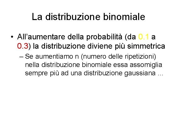 La distribuzione binomiale • All’aumentare della probabilità (da 0. 1 a 0. 3) la