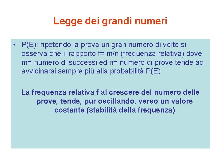 Legge dei grandi numeri • P(E): ripetendo la prova un gran numero di volte
