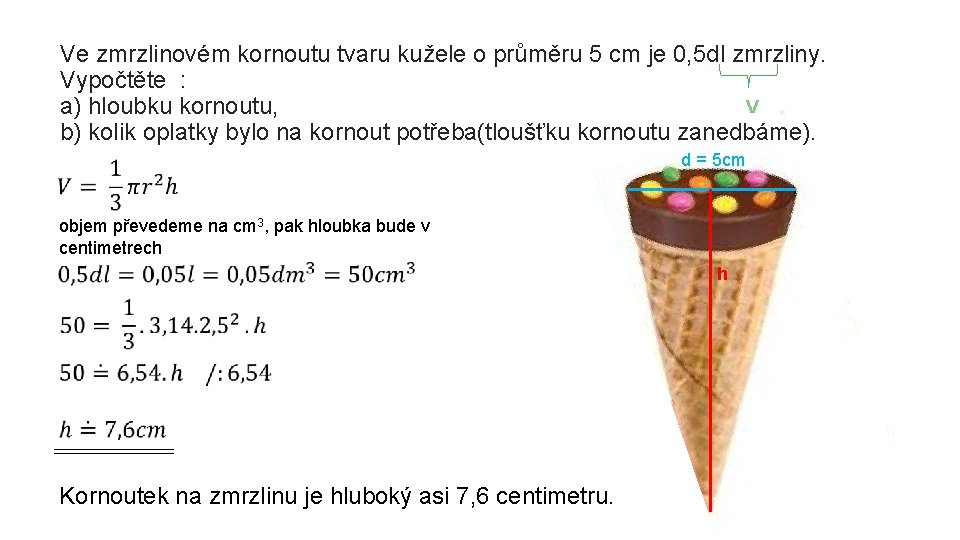 Ve zmrzlinovém kornoutu tvaru kužele o průměru 5 cm je 0, 5 dl zmrzliny.