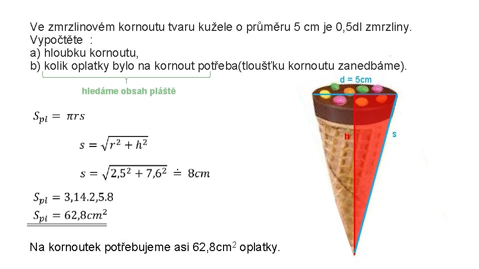 Ve zmrzlinovém kornoutu tvaru kužele o průměru 5 cm je 0, 5 dl zmrzliny.