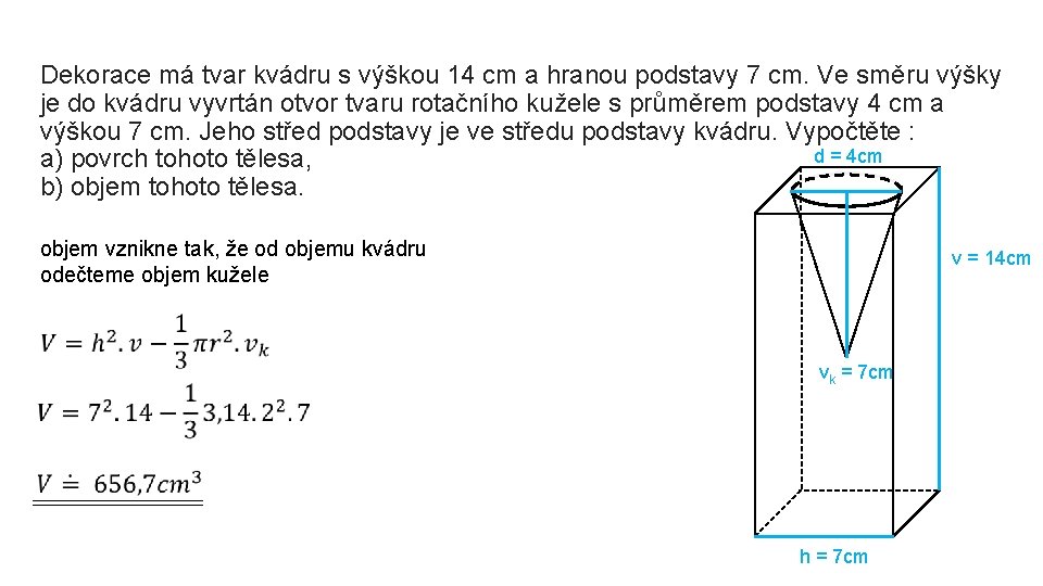 Dekorace má tvar kvádru s výškou 14 cm a hranou podstavy 7 cm. Ve